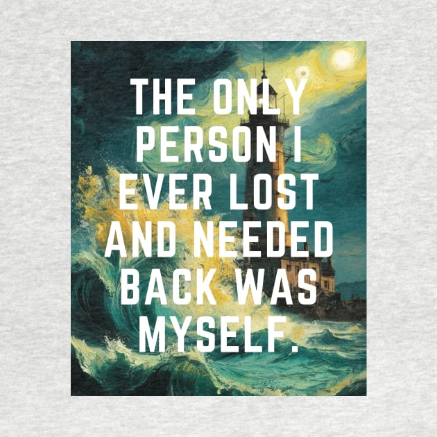 The Only Person I ever Lost And Needed Back Was Myself. by Funny Quotes